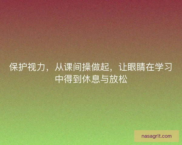 保护视力，从课间操做起，让眼睛在学习中得到休息与放松